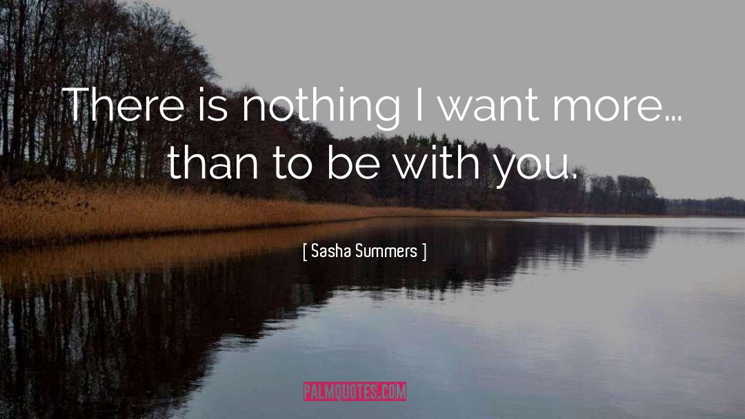 Sasha Summers Quotes: There is nothing I want
