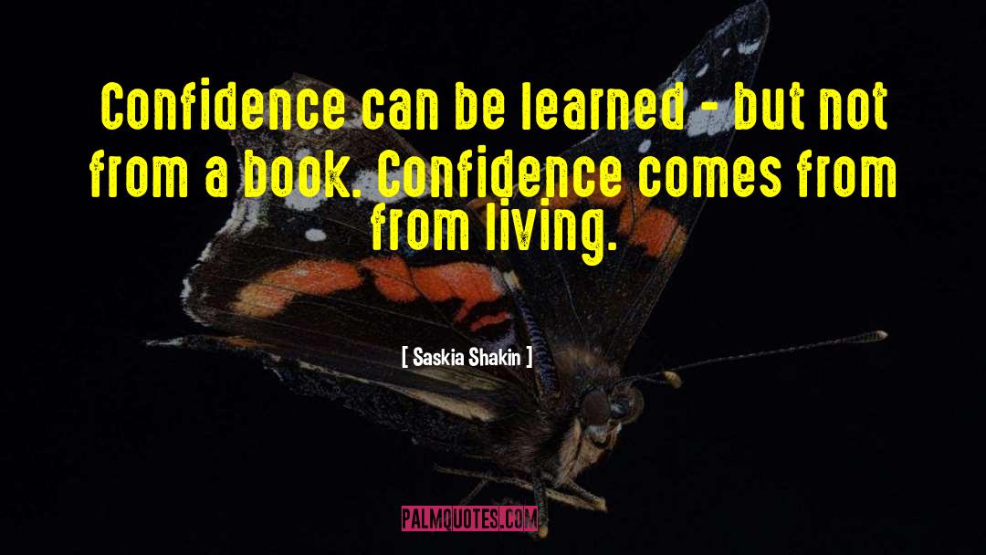 Saskia Shakin Quotes: Confidence can be learned -