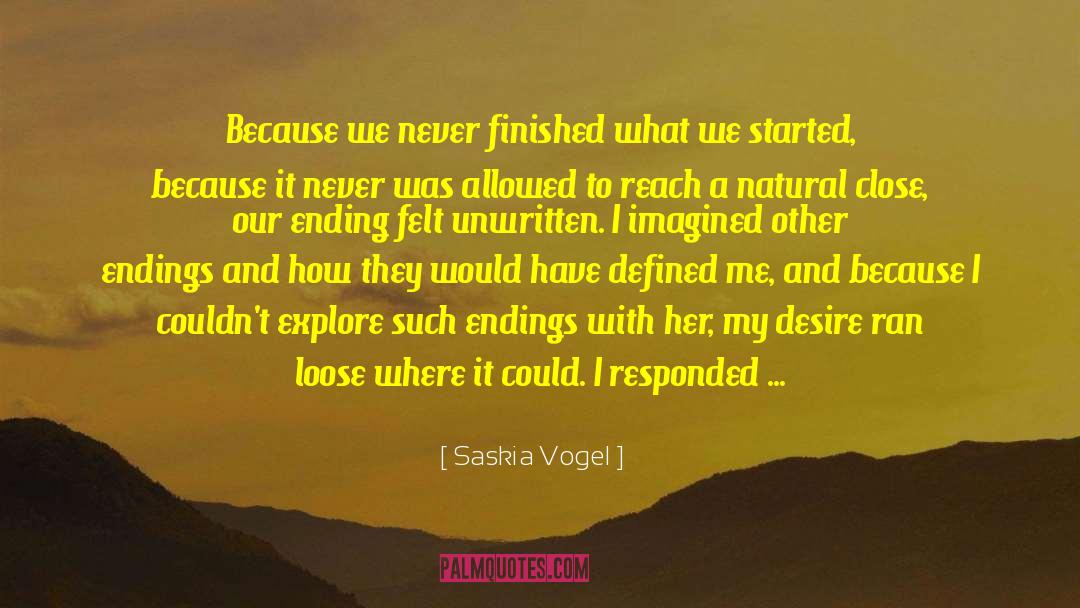 Saskia Vogel Quotes: Because we never finished what