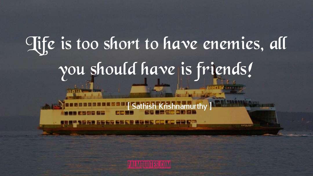 Sathish Krishnamurthy Quotes: Life is too short to