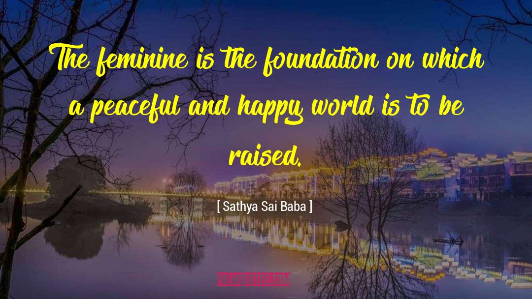 Sathya Sai Baba Quotes: The feminine is the foundation