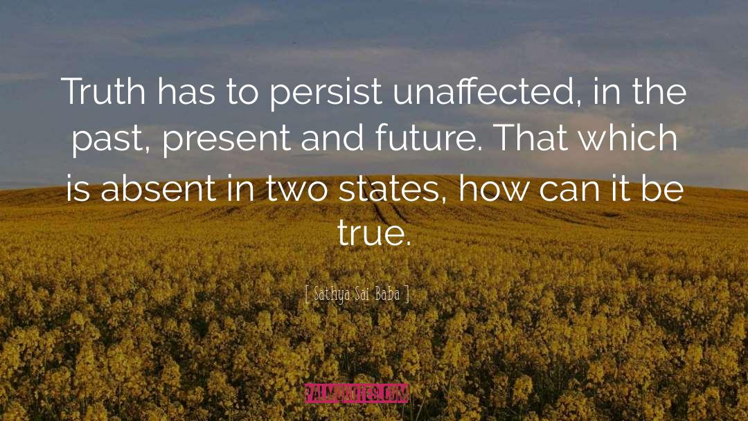 Sathya Sai Baba Quotes: Truth has to persist unaffected,