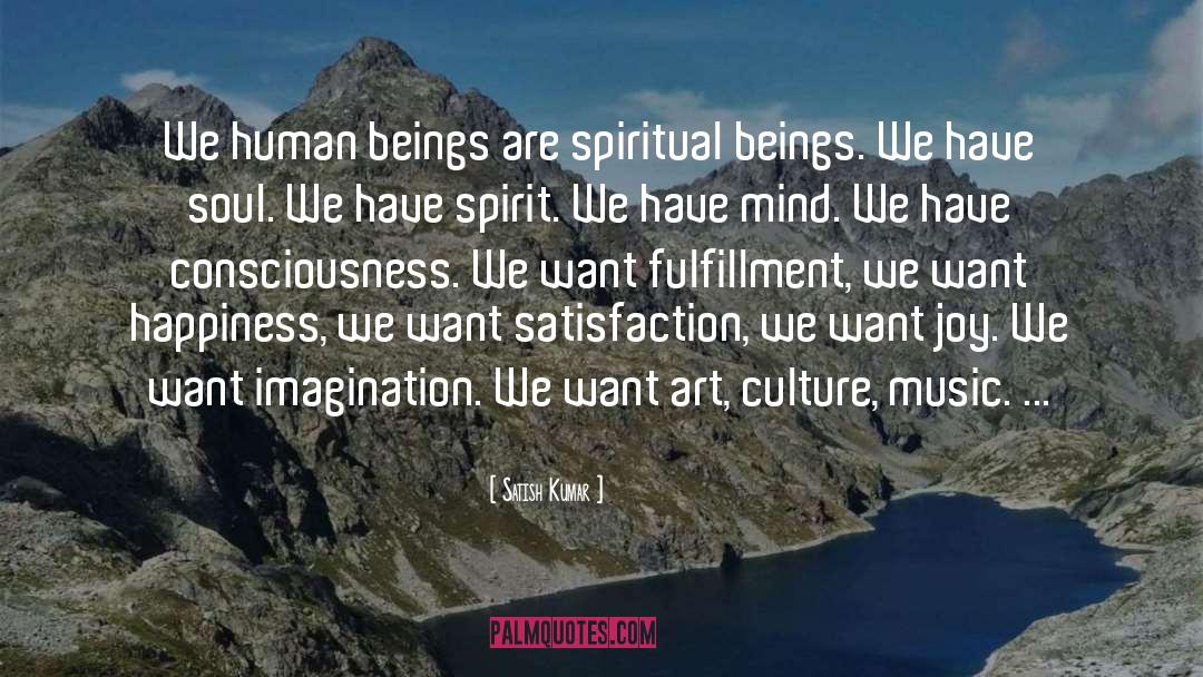 Satish Kumar Quotes: We human beings are spiritual