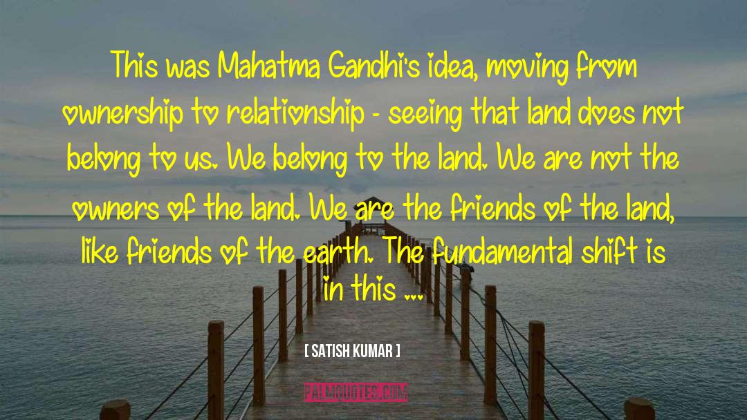 Satish Kumar Quotes: This was Mahatma Gandhi's idea,