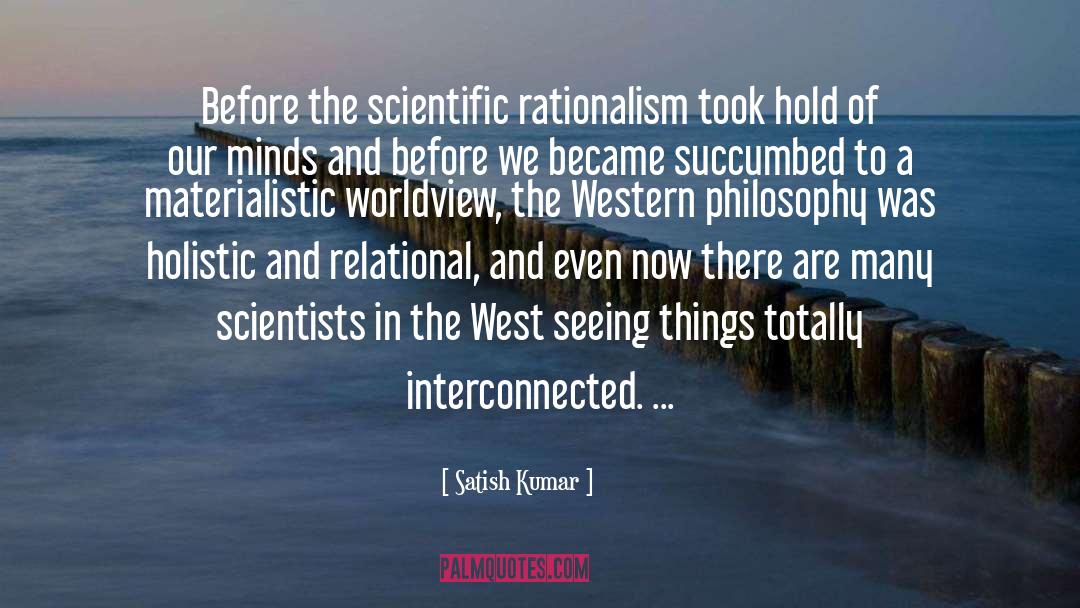 Satish Kumar Quotes: Before the scientific rationalism took