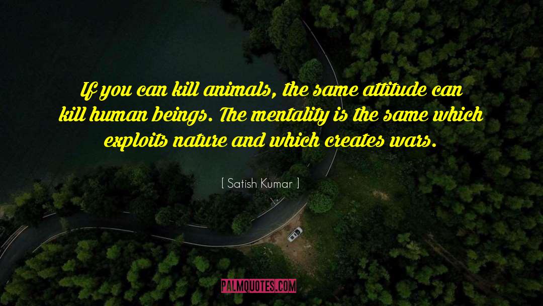 Satish Kumar Quotes: If you can kill animals,