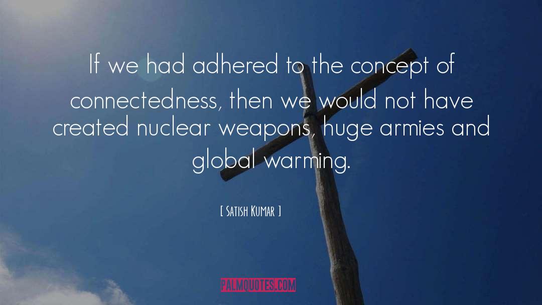 Satish Kumar Quotes: If we had adhered to