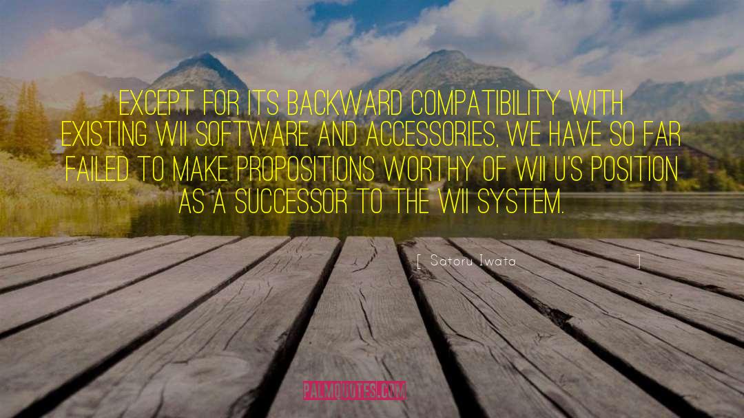 Satoru Iwata Quotes: Except for its backward compatibility