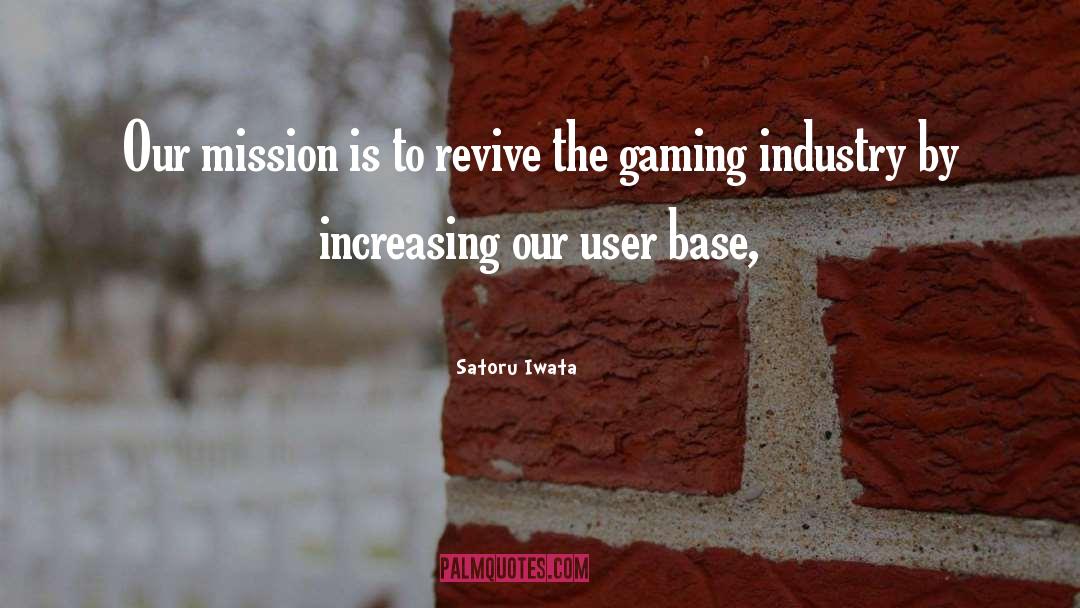Satoru Iwata Quotes: Our mission is to revive