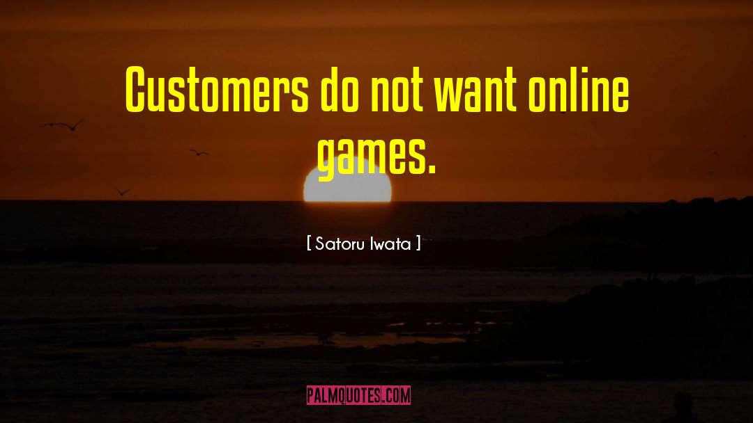 Satoru Iwata Quotes: Customers do not want online