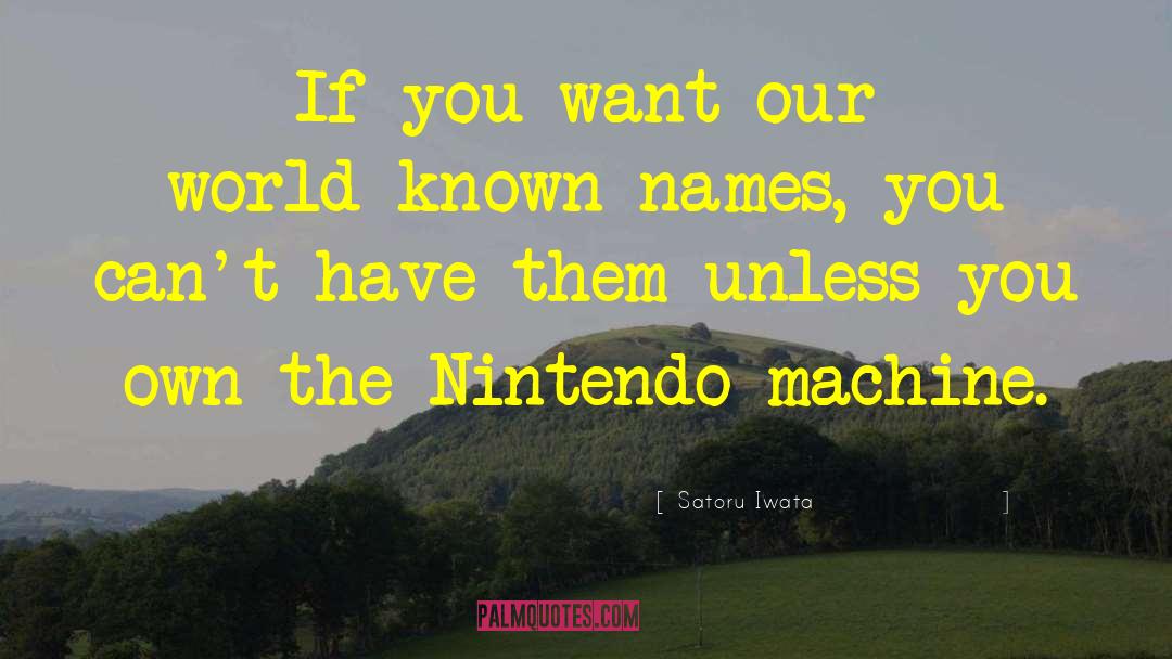 Satoru Iwata Quotes: If you want our world-known