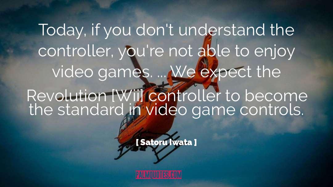 Satoru Iwata Quotes: Today, if you don't understand