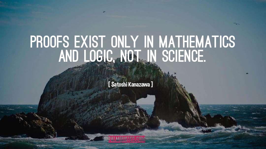 Satoshi Kanazawa Quotes: Proofs exist only in mathematics