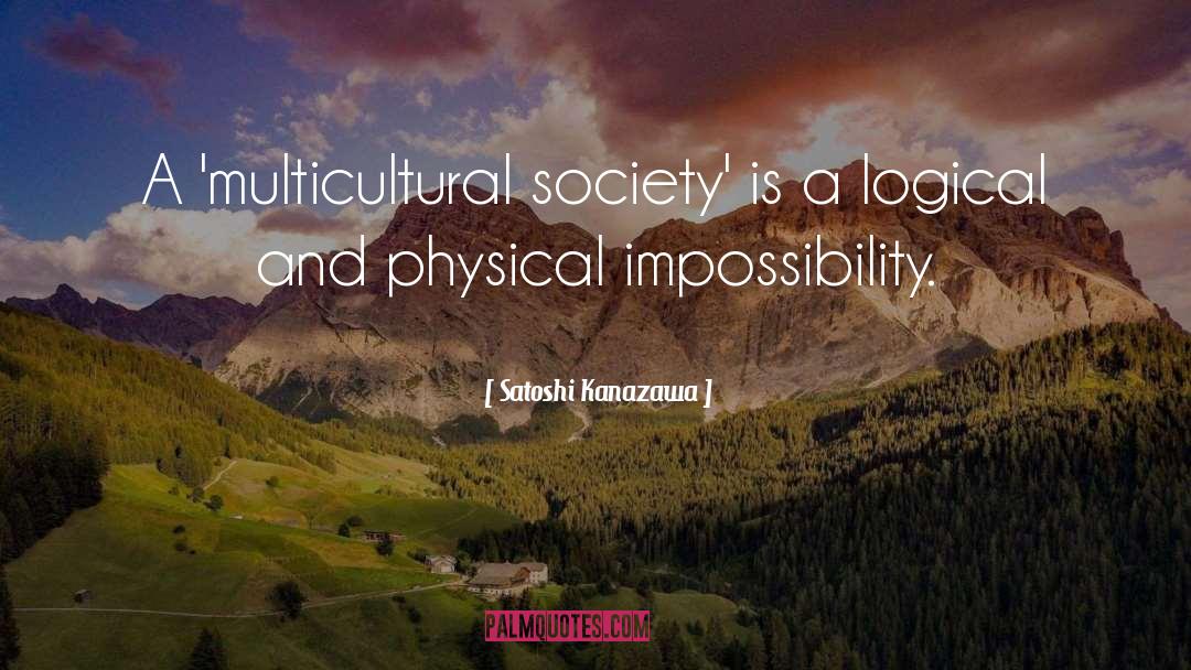 Satoshi Kanazawa Quotes: A 'multicultural society' is a