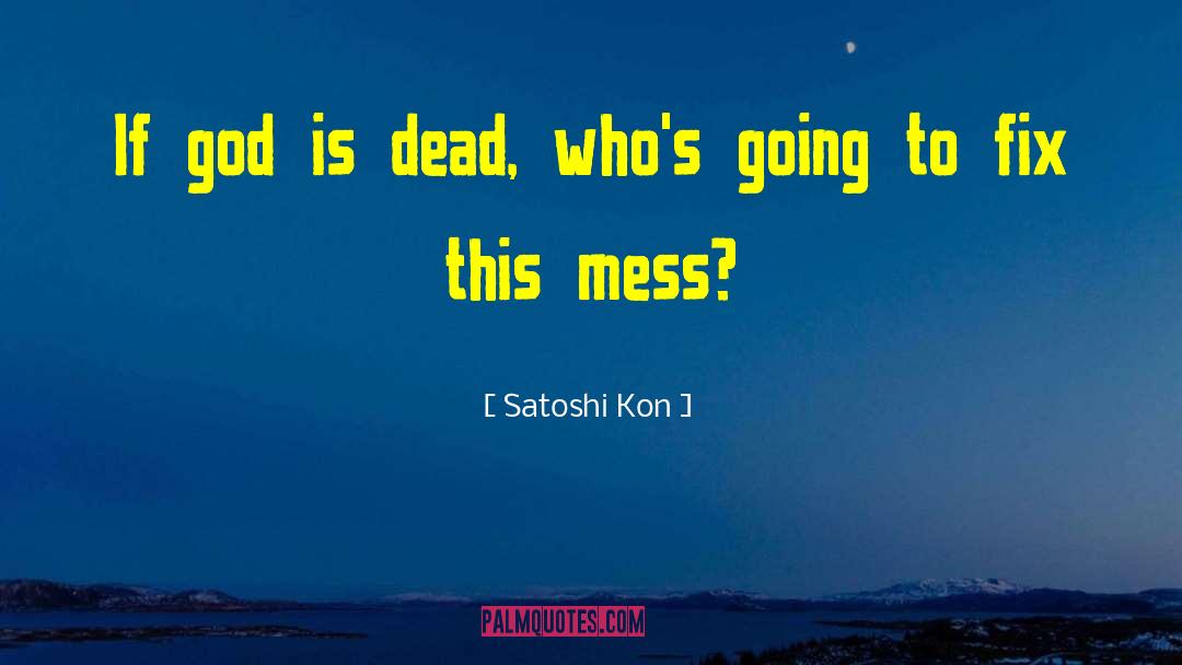Satoshi Kon Quotes: If god is dead, who's