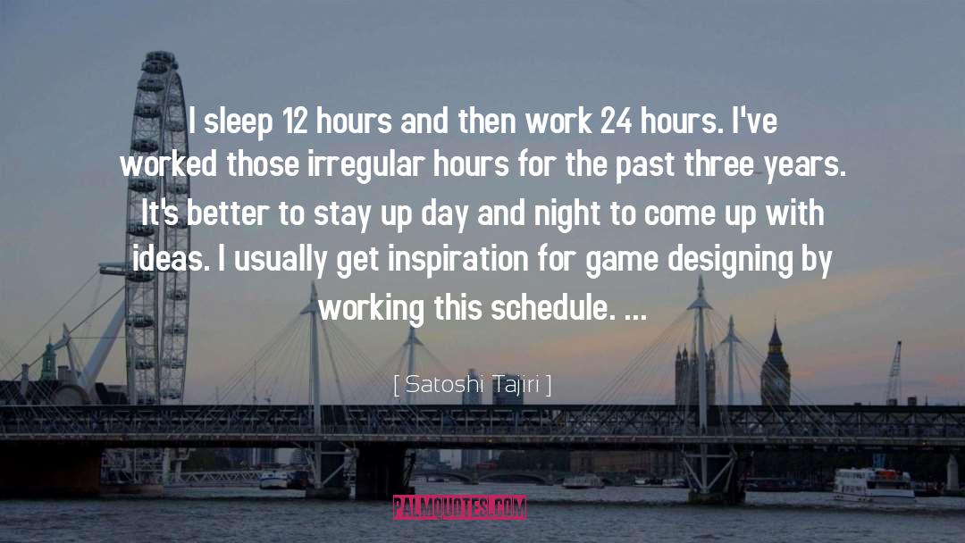 Satoshi Tajiri Quotes: I sleep 12 hours and