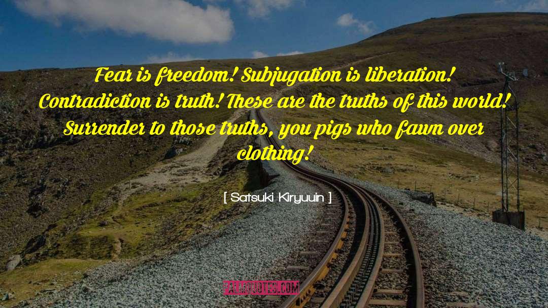 Satsuki Kiryuuin Quotes: Fear is freedom! Subjugation is
