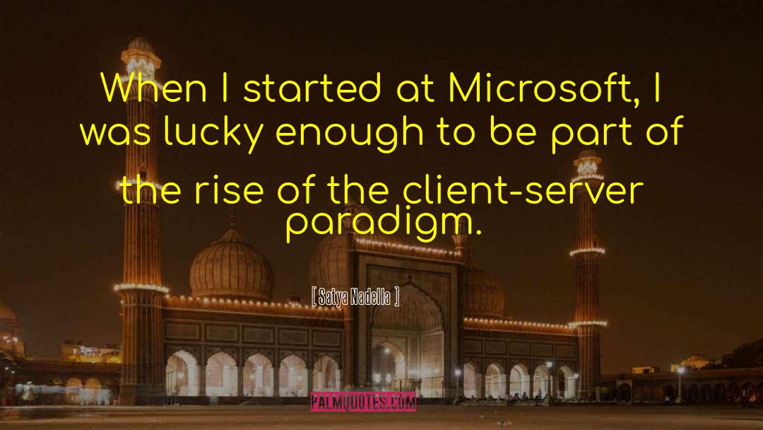 Satya Nadella Quotes: When I started at Microsoft,