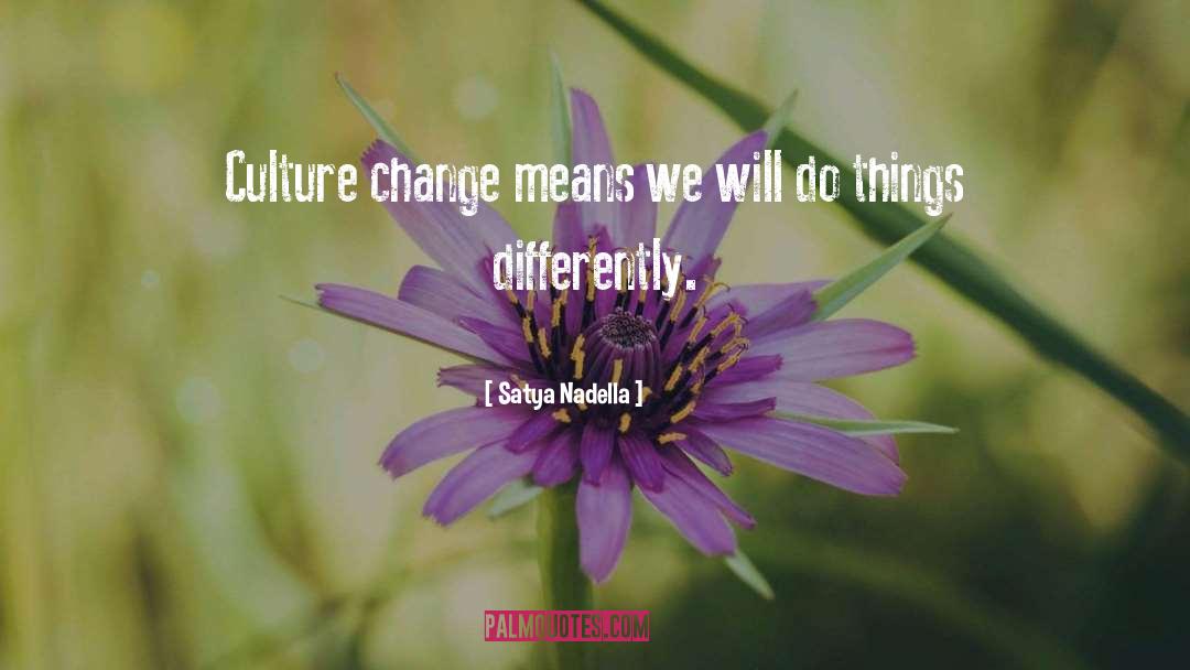 Satya Nadella Quotes: Culture change means we will