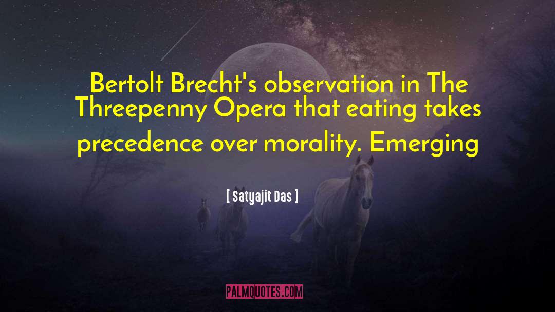 Satyajit Das Quotes: Bertolt Brecht's observation in The