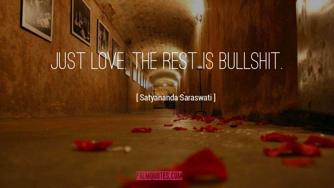 Satyananda Saraswati Quotes: Just love. The rest is