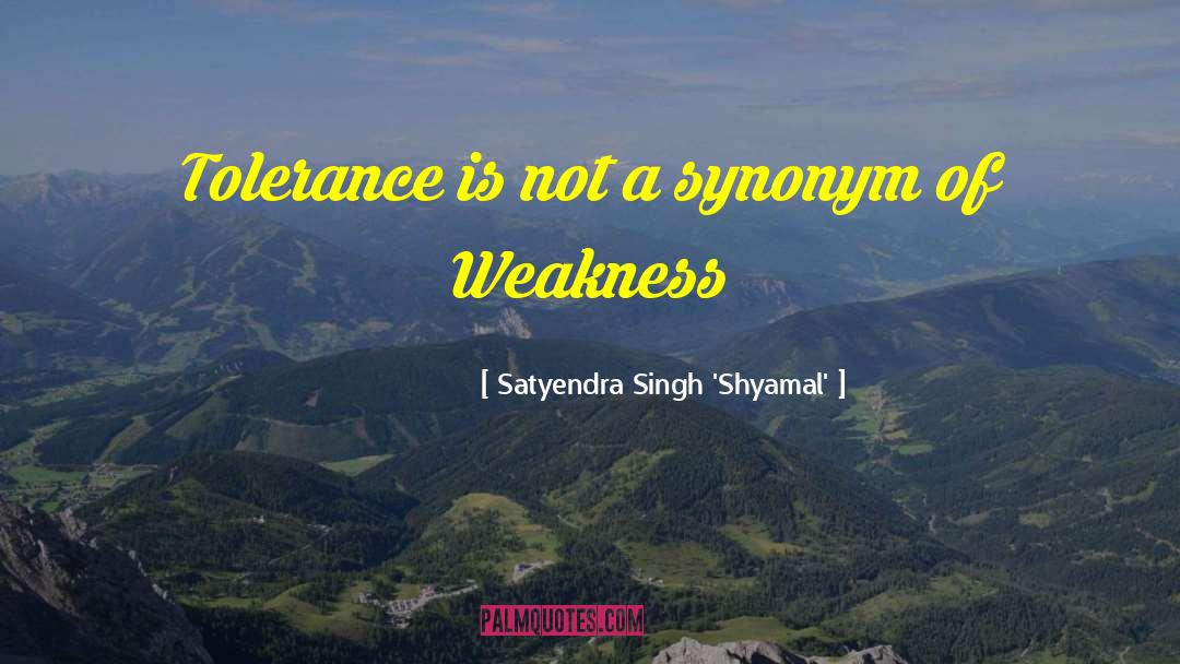 Satyendra Singh 'Shyamal' Quotes: Tolerance is not a synonym