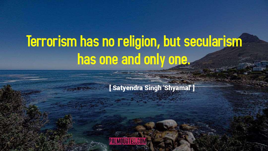 Satyendra Singh 'Shyamal' Quotes: Terrorism has no religion, but