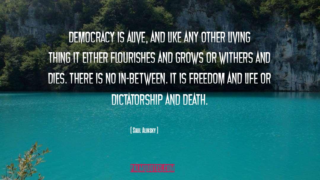 Saul Alinsky Quotes: Democracy is alive, and like