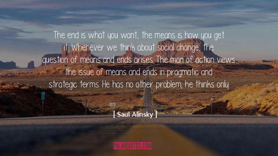 Saul Alinsky Quotes: The end is what you