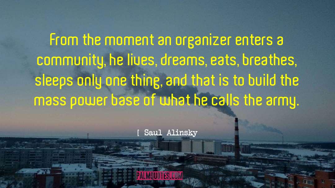 Saul Alinsky Quotes: From the moment an organizer
