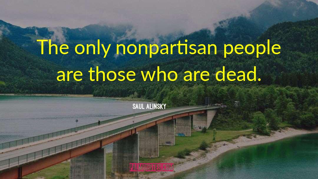 Saul Alinsky Quotes: The only nonpartisan people are