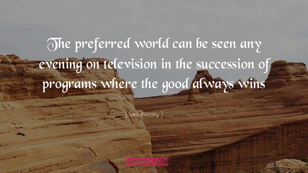 Saul Alinsky Quotes: The preferred world can be