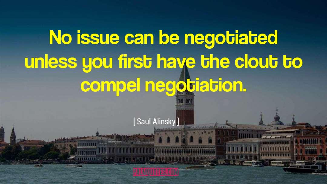 Saul Alinsky Quotes: No issue can be negotiated