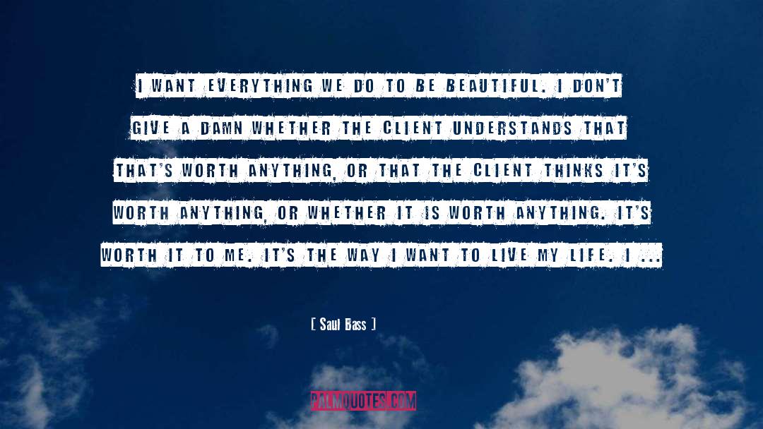 Saul Bass Quotes: I want everything we do