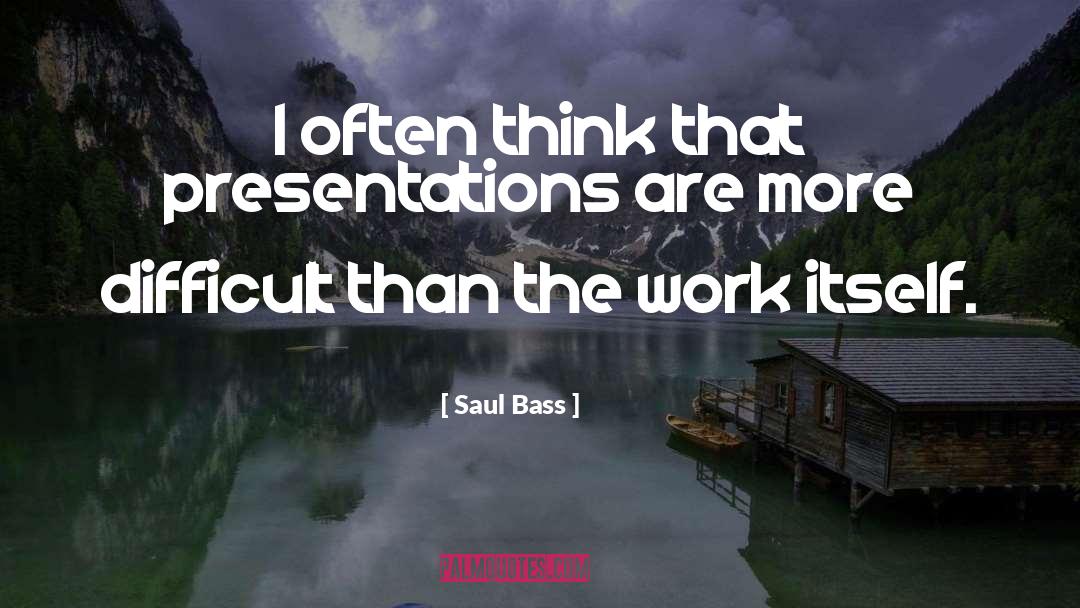 Saul Bass Quotes: I often think that presentations
