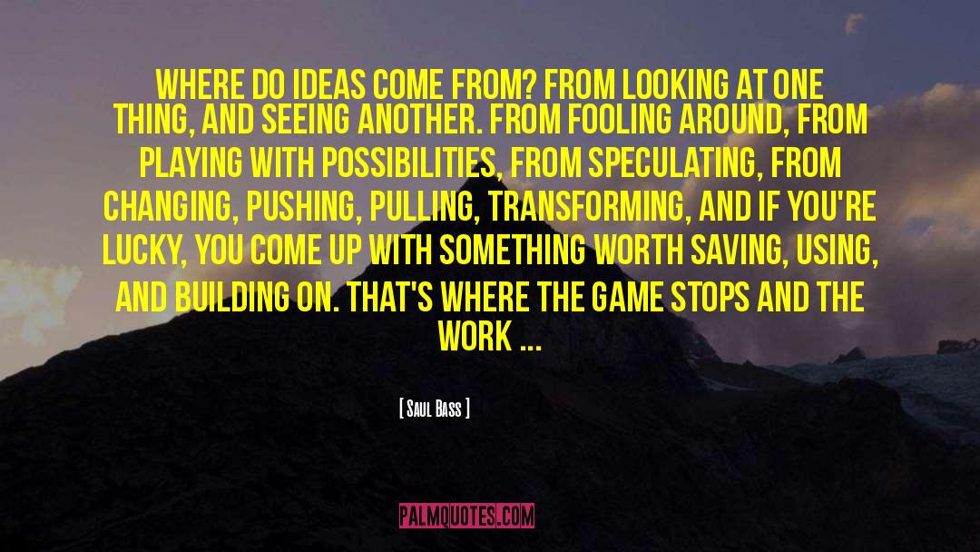 Saul Bass Quotes: Where do ideas come from?