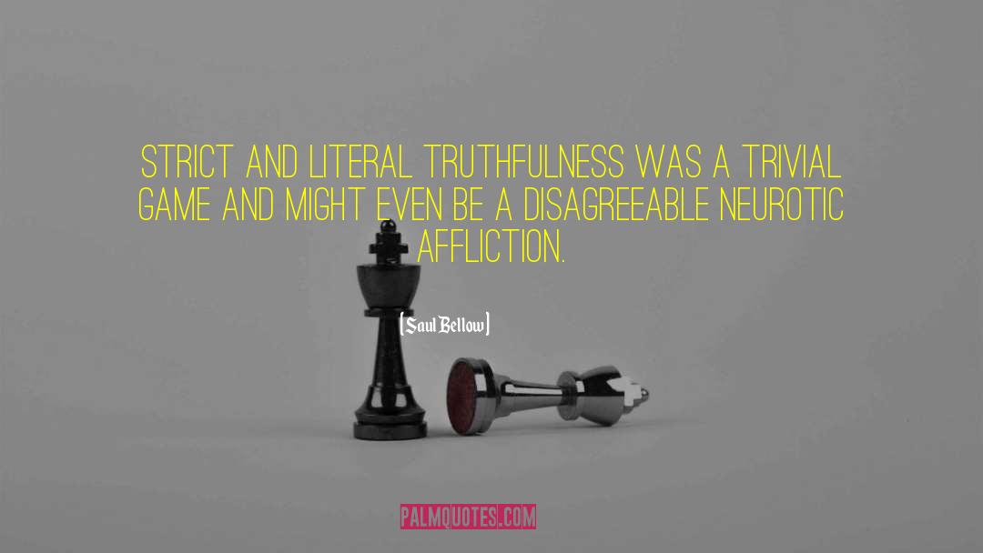 Saul Bellow Quotes: Strict and literal truthfulness was