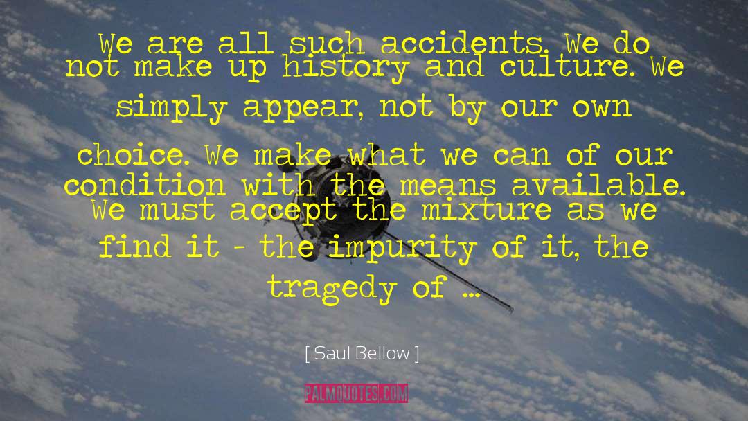 Saul Bellow Quotes: We are all such accidents.