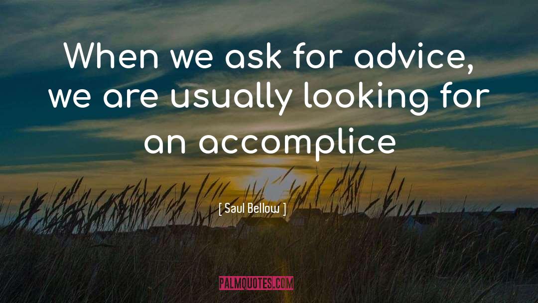 Saul Bellow Quotes: When we ask for advice,