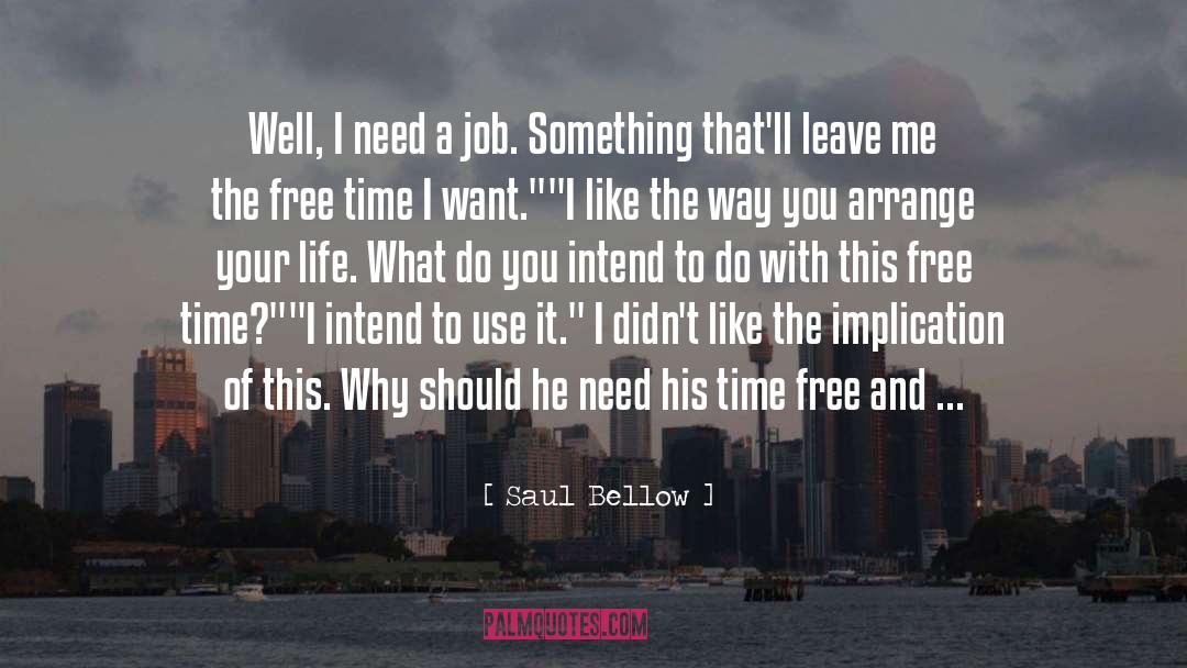 Saul Bellow Quotes: Well, I need a job.