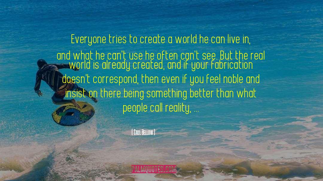 Saul Bellow Quotes: Everyone tries to create a