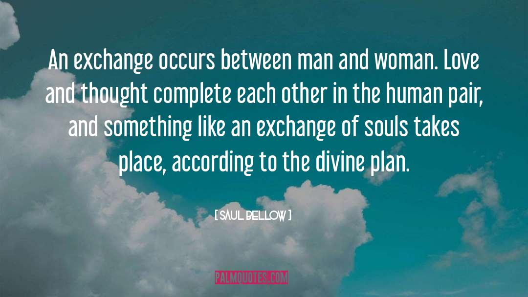 Saul Bellow Quotes: An exchange occurs between man