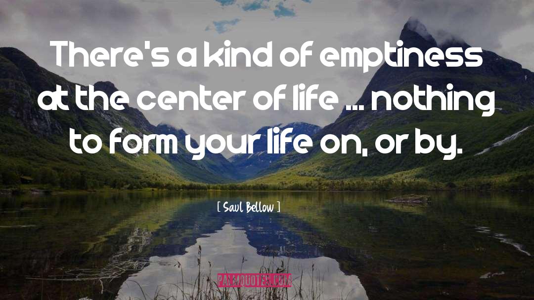 Saul Bellow Quotes: There's a kind of emptiness