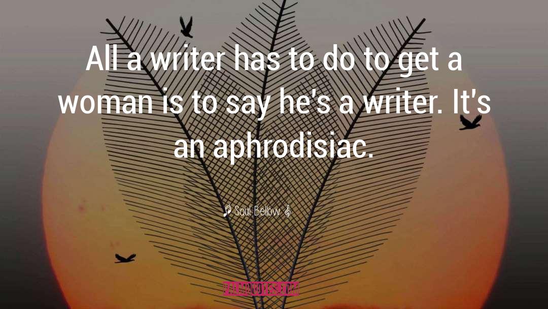 Saul Bellow Quotes: All a writer has to