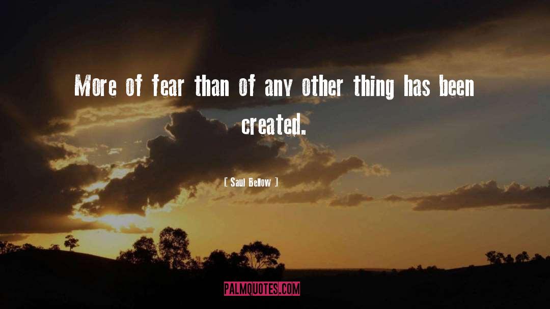 Saul Bellow Quotes: More of fear than of