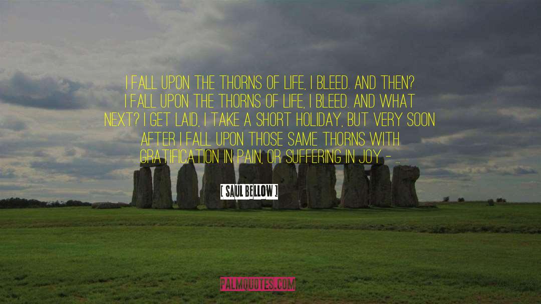 Saul Bellow Quotes: I fall upon the thorns