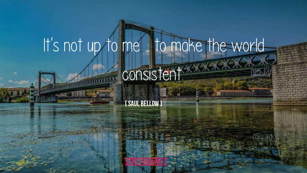 Saul Bellow Quotes: It's not up to me