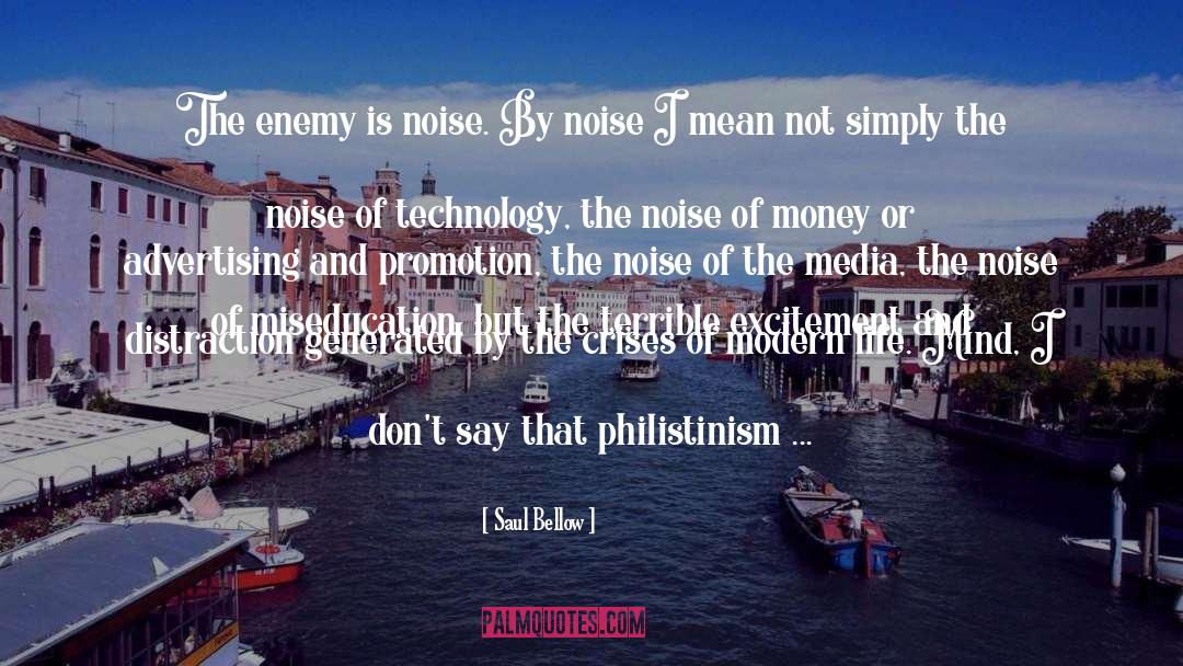 Saul Bellow Quotes: The enemy is noise. By