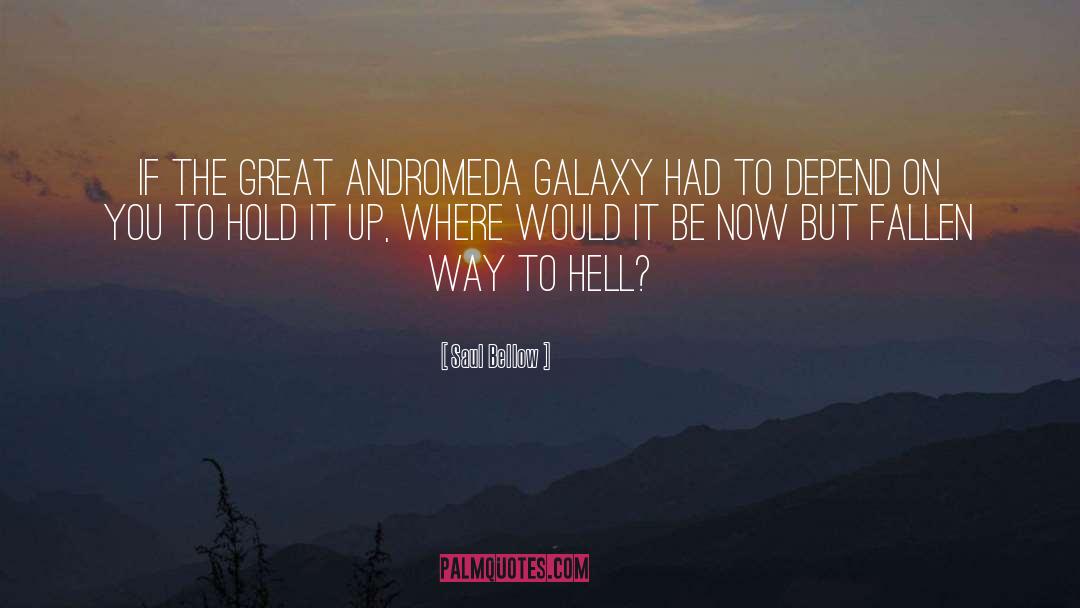 Saul Bellow Quotes: IF THE GREAT ANDROMEDA GALAXY