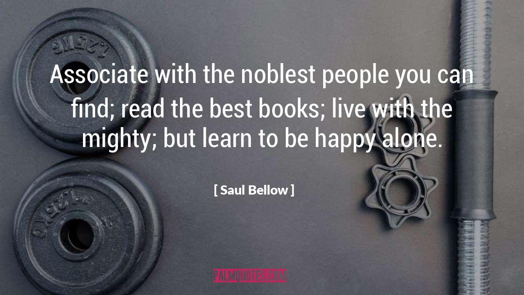 Saul Bellow Quotes: Associate with the noblest people